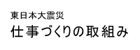 東日本大震災　仕事づくりの取組み